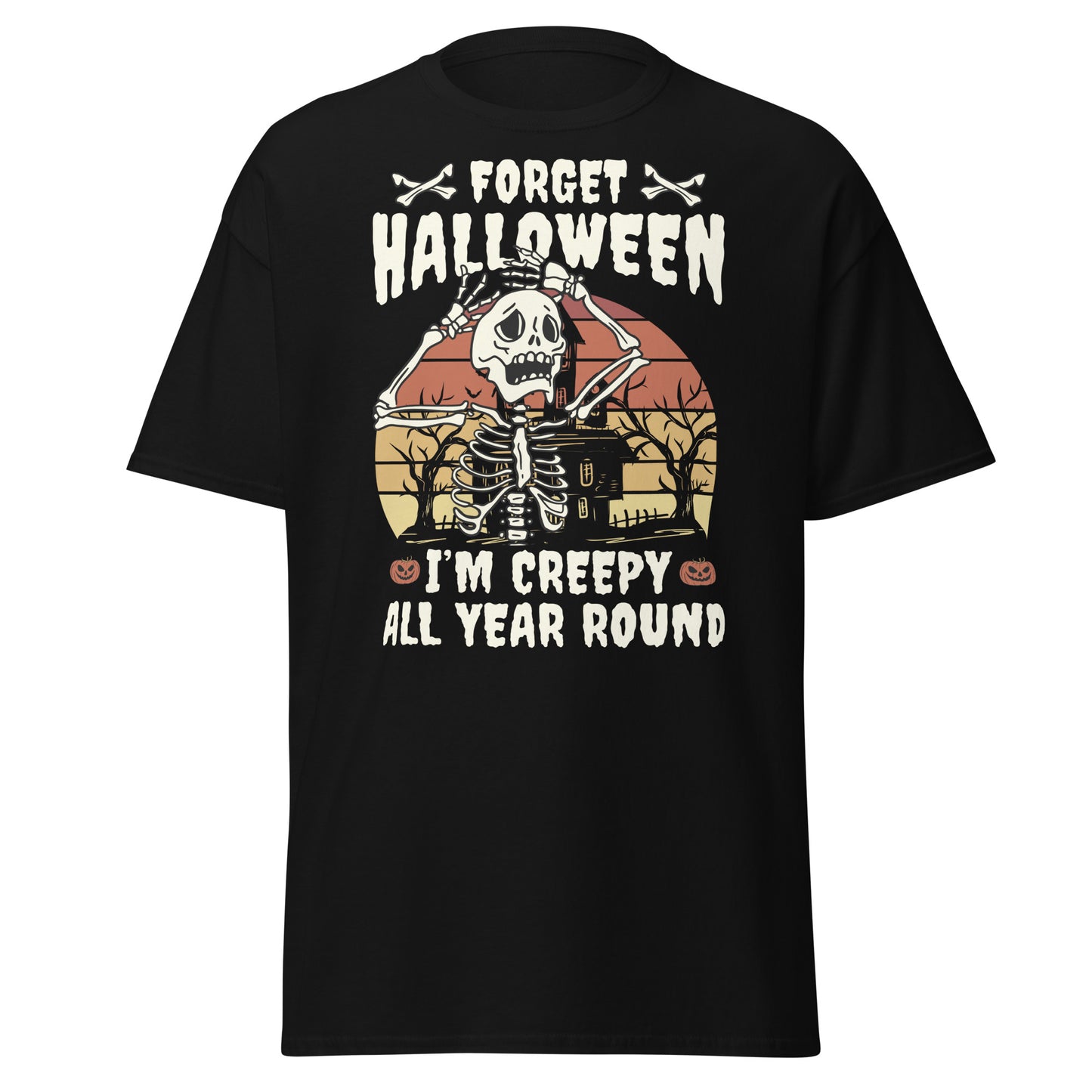 Forget Halloween, I'm Creepy All Year Round , Halloween T-Shirt