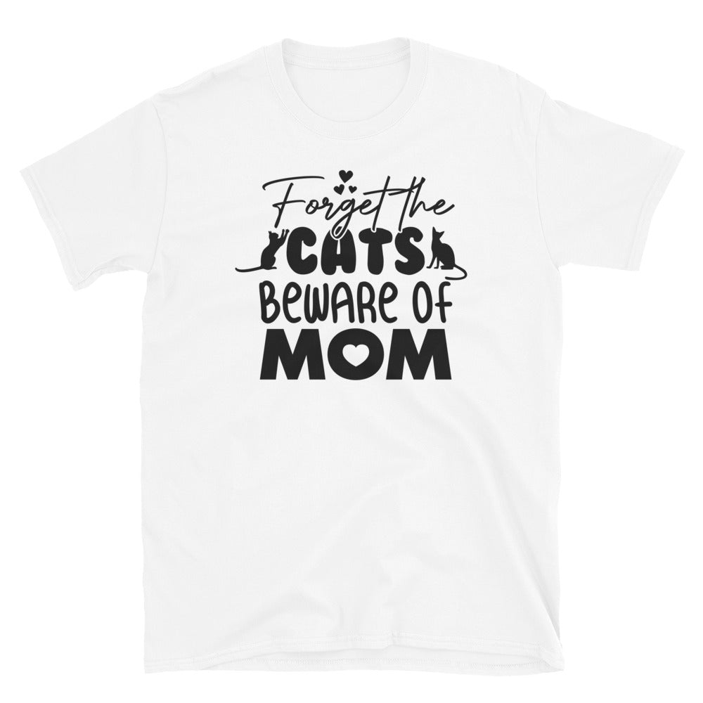 Forget The Cats Beware of Mom, Mothers Day - Fit Unisex Softstyle T-Shirt